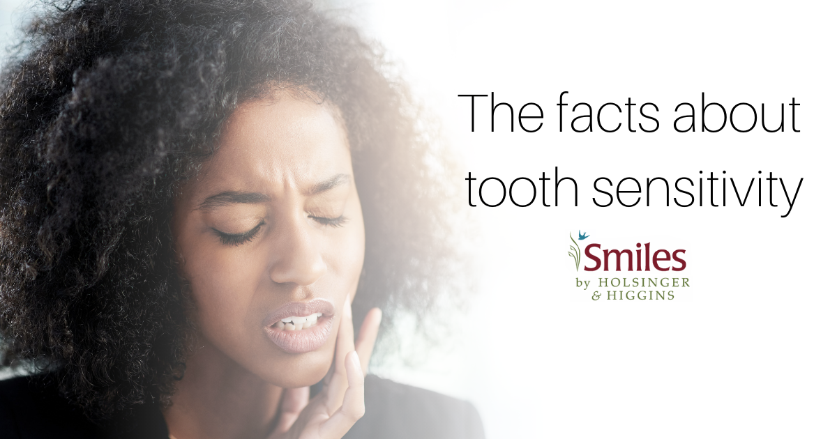 The Facts About Tooth Sensitivity Smiles by Holsinger & Higgins